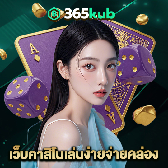 365kub เว็บคาสิโนเล่นง่ายจ่ายคล่อง